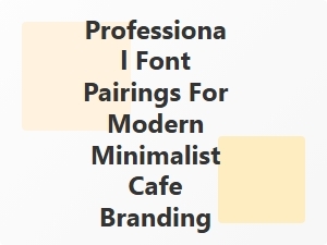 Elegant Font Pairings for Modern Minimalist Cafe Branding
