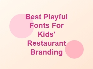 Playful Fonts That Bring Kids' Restaurant Branding to Life