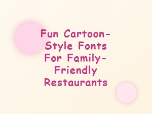 Whimsical Fonts for Family-Friendly Dining Spaces